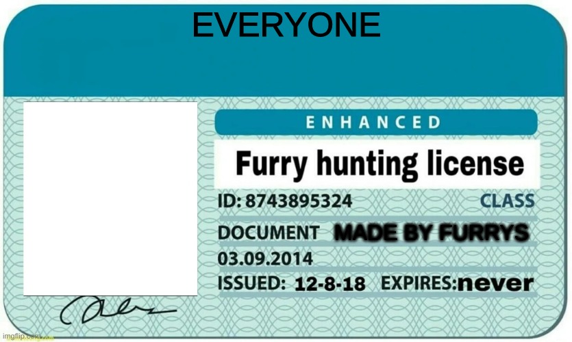 furry hunting license | EVERYONE; MADE BY FURRYS | image tagged in furry hunting license | made w/ Imgflip meme maker