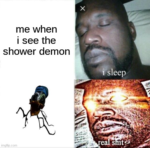 oh shit, a donald duck head | me when i see the shower demon | image tagged in memes,sleeping shaq,disney | made w/ Imgflip meme maker