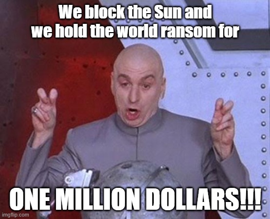 Dr Evil Laser Meme | We block the Sun and we hold the world ransom for; ONE MILLION DOLLARS!!! | image tagged in memes,dr evil laser | made w/ Imgflip meme maker