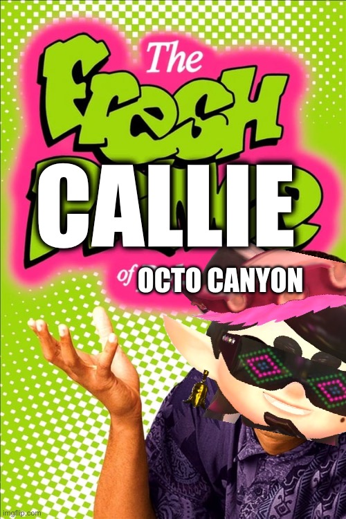 Callie meme |  CALLIE; OCTO CANYON | image tagged in splatoon,splatoon 2,callie,fresh prince of bel-air | made w/ Imgflip meme maker