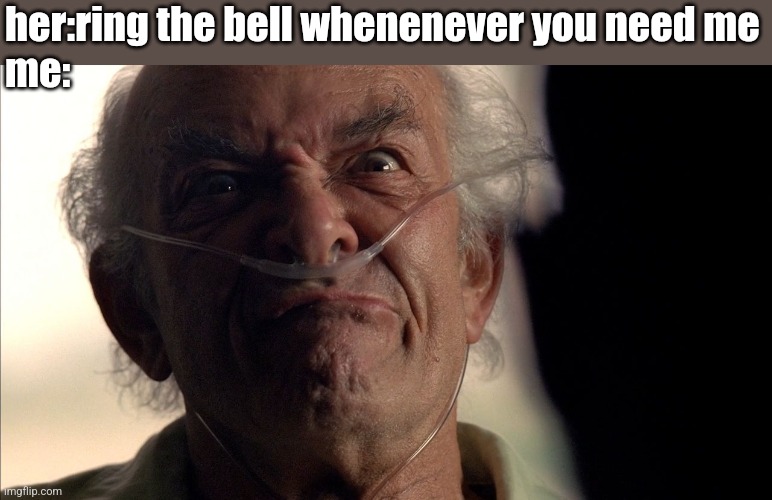 Hector Salamanca | her:ring the bell whenenever you need me
me: | image tagged in hector salamanca | made w/ Imgflip meme maker