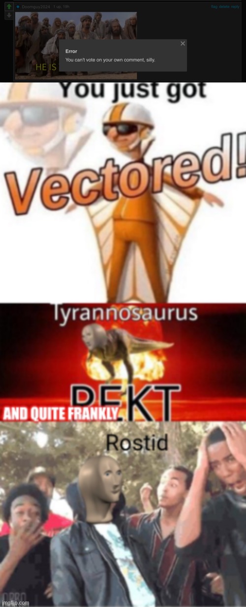 Rostid | image tagged in you just got vectored tyrannosaurus rekt and rostid,comments,memes,upvote,error | made w/ Imgflip meme maker