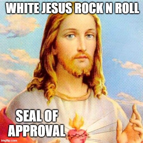 white jesus | WHITE JESUS ROCK N ROLL SEAL OF APPROVAL | image tagged in white jesus | made w/ Imgflip meme maker