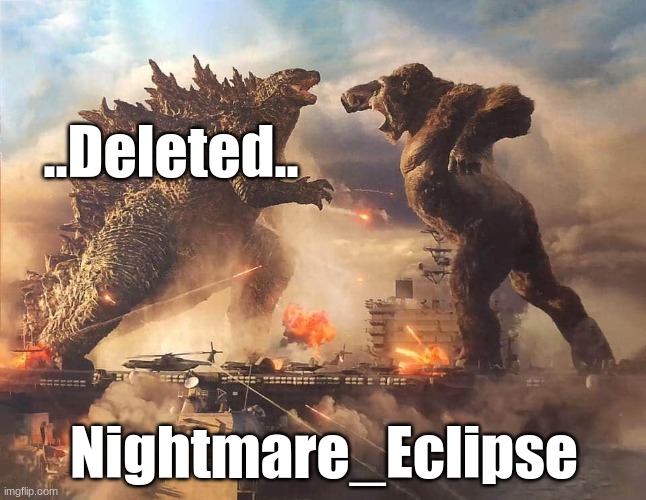 Link to war in comments | ..Deleted.. Nightmare_Eclipse | image tagged in epic battle | made w/ Imgflip meme maker