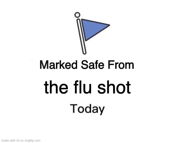 Finally | the flu shot | image tagged in memes,marked safe from | made w/ Imgflip meme maker