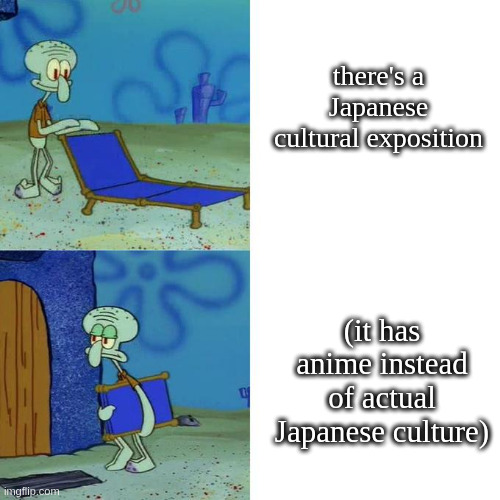 Squidwards Lounge Chair | there's a Japanese cultural exposition; (it has anime instead of actual Japanese culture) | image tagged in squidwards lounge chair | made w/ Imgflip meme maker