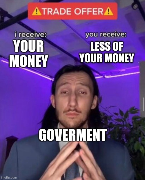 i receive you receive | YOUR MONEY; LESS OF YOUR MONEY; GOVERMENT | image tagged in i receive you receive | made w/ Imgflip meme maker