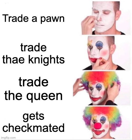 Trading in chess for me | Trade a pawn; trade thae knights; trade the queen; gets checkmated | image tagged in memes,clown applying makeup,chess,trade | made w/ Imgflip meme maker