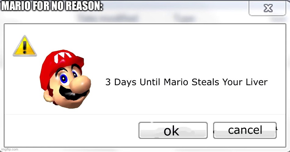 3 days until Mario steals your liver | MARIO FOR NO REASON: | image tagged in 3 days until mario steals your liver | made w/ Imgflip meme maker