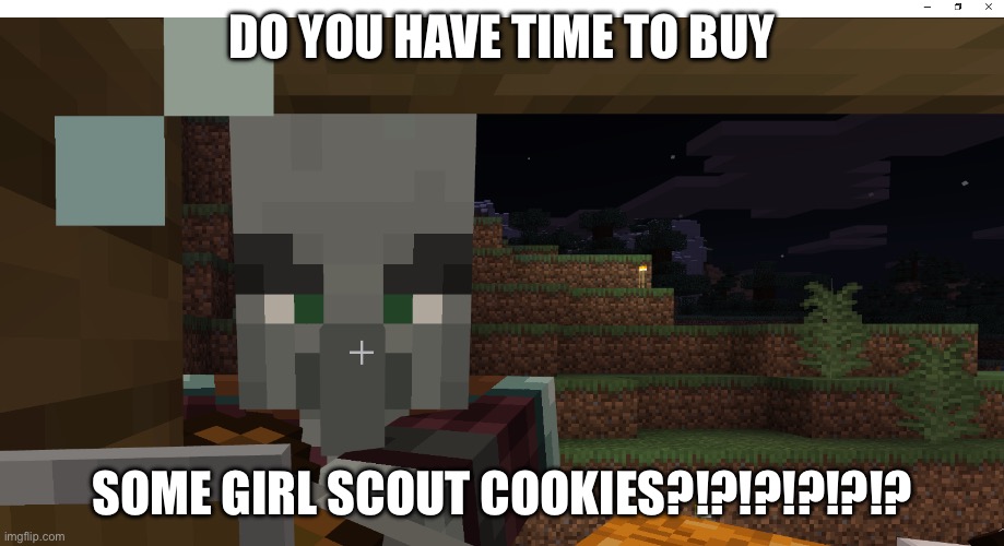 Edffefefefe | DO YOU HAVE TIME TO BUY; SOME GIRL SCOUT COOKIES?!?!?!?!?!? | image tagged in oh no | made w/ Imgflip meme maker