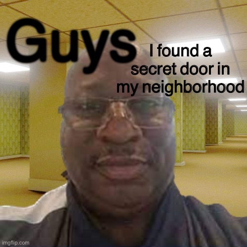 uncle terry | I found a secret door in my neighborhood; Guys | image tagged in uncle terry | made w/ Imgflip meme maker