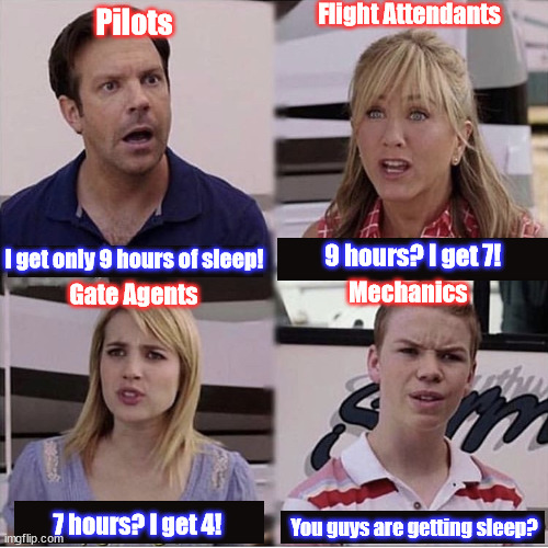 Airlines - You guys are getting sleep? | Flight Attendants; Pilots; I get only 9 hours of sleep! 9 hours? I get 7! Mechanics; Gate Agents; 7 hours? I get 4! You guys are getting sleep? | image tagged in you guys are getting paid template | made w/ Imgflip meme maker