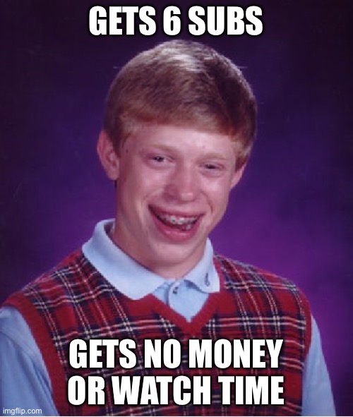 Bad Luck Brian Meme | GETS 6 SUBS GETS NO MONEY OR WATCH TIME | image tagged in memes,bad luck brian | made w/ Imgflip meme maker