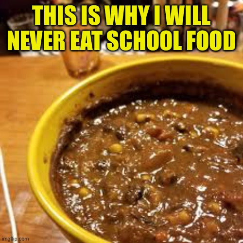 Disgusting. | THIS IS WHY I WILL NEVER EAT SCHOOL FOOD | image tagged in disgusting,gross,food,memes,funny,wtf | made w/ Imgflip meme maker