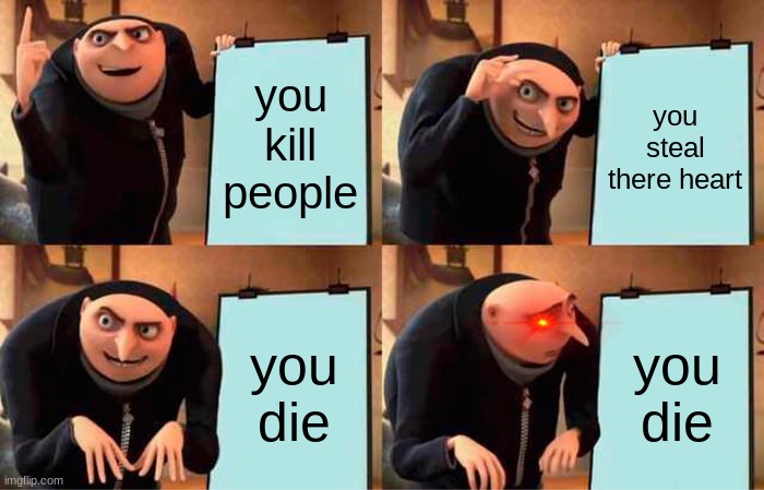 Gru's plan season 1 | you kill people; you steal there heart; you die; you die | image tagged in memes,gru's plan | made w/ Imgflip meme maker