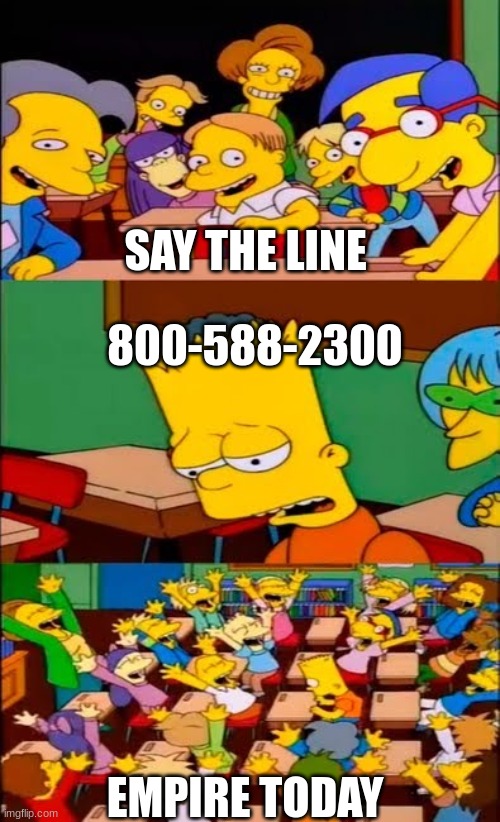 One of my favorite commercial jingles | SAY THE LINE; 800-588-2300; EMPIRE TODAY | image tagged in say the line bart simpsons,empire today | made w/ Imgflip meme maker