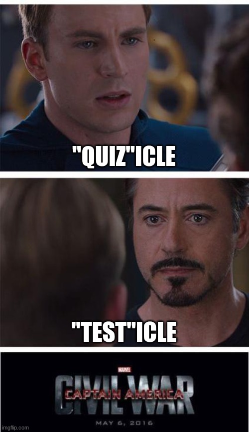 heheheha | "QUIZ"ICLE; "TEST"ICLE | image tagged in memes,marvel civil war 1,school | made w/ Imgflip meme maker