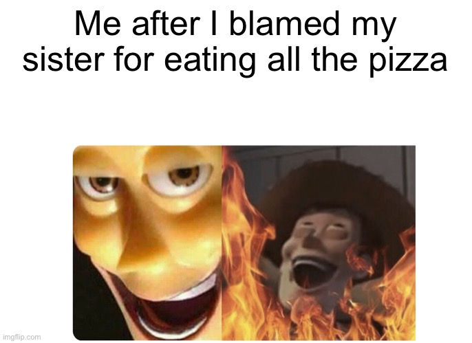 Lmao >:) | Me after I blamed my sister for eating all the pizza | image tagged in satanic woody | made w/ Imgflip meme maker