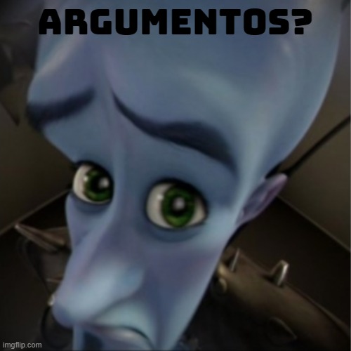 Megamind peeking | argumentos? | image tagged in megamind peeking | made w/ Imgflip meme maker
