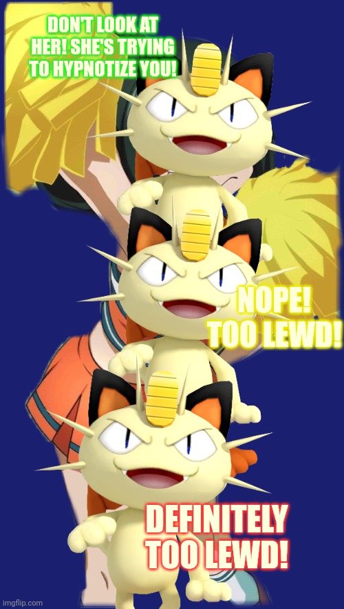 Meowth saves us again. | DON'T LOOK AT HER! SHE'S TRYING TO HYPNOTIZE YOU! NOPE! TOO LEWD! DEFINITELY TOO LEWD! | image tagged in meowth,saves,us from the,lewd,froppy,anime girl | made w/ Imgflip meme maker