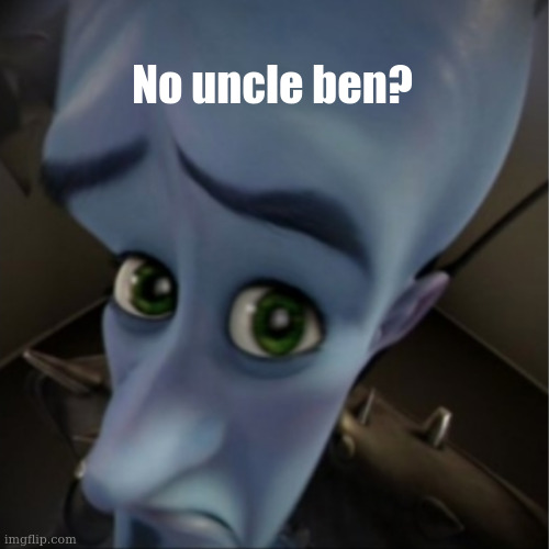 Spiderman moment | No uncle ben? | image tagged in megamind peeking,uncle ben,why are you reading the tags | made w/ Imgflip meme maker