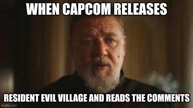 Pope | WHEN CAPCOM RELEASES; RESIDENT EVIL VILLAGE AND READS THE COMMENTS | image tagged in gaming | made w/ Imgflip meme maker