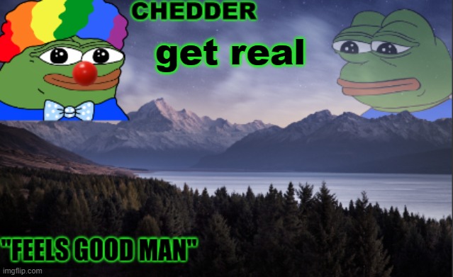 pepe the frog- made bt chedder | get real | image tagged in pepe the frog- made bt chedder | made w/ Imgflip meme maker