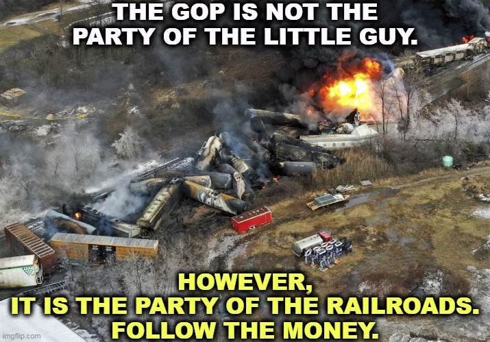 Railroad political contributions go to the Republicans. | THE GOP IS NOT THE PARTY OF THE LITTLE GUY. HOWEVER,
IT IS THE PARTY OF THE RAILROADS.
FOLLOW THE MONEY. | image tagged in railroad,money,republican party | made w/ Imgflip meme maker