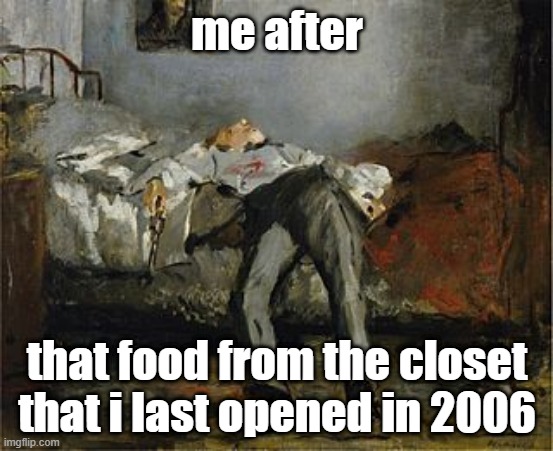 bruh | me after; that food from the closet that i last opened in 2006 | image tagged in f in the chat | made w/ Imgflip meme maker