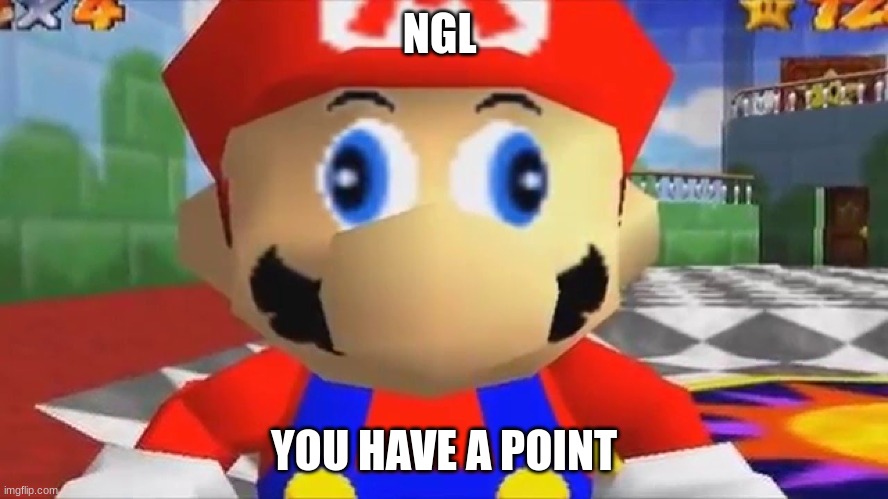 Confused Mario | NGL YOU HAVE A POINT | image tagged in confused mario | made w/ Imgflip meme maker