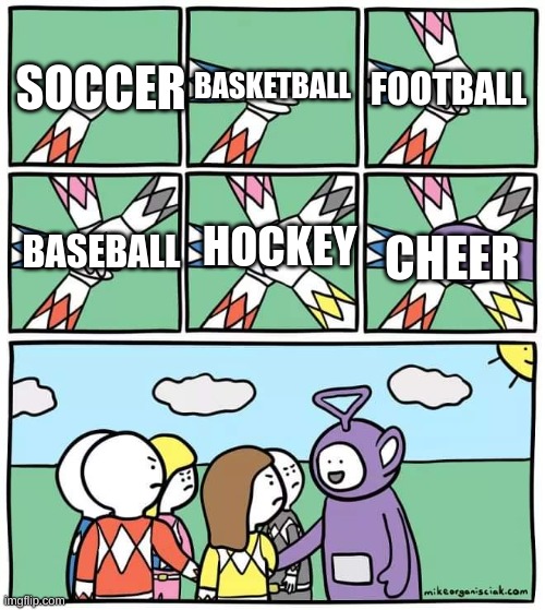 I got this from a friend. Why is it so true?! | BASKETBALL; FOOTBALL; SOCCER; HOCKEY; BASEBALL; CHEER | image tagged in power ranger teletubbies | made w/ Imgflip meme maker