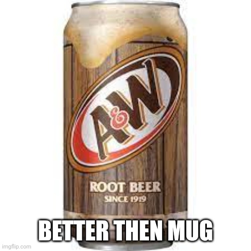 a&w | BETTER THEN MUG | image tagged in a w | made w/ Imgflip meme maker
