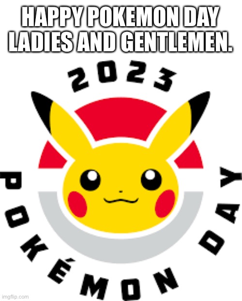 Happy Pokemon Day! | HAPPY POKEMON DAY LADIES AND GENTLEMEN. | image tagged in pokemon | made w/ Imgflip meme maker