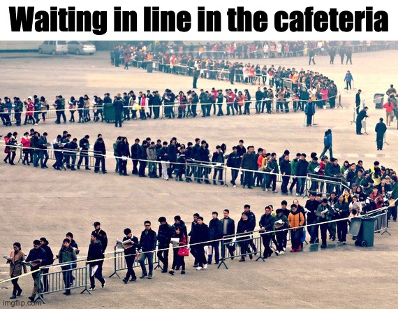 the cafeteria line at my school | Waiting in line in the cafeteria | image tagged in long line | made w/ Imgflip meme maker