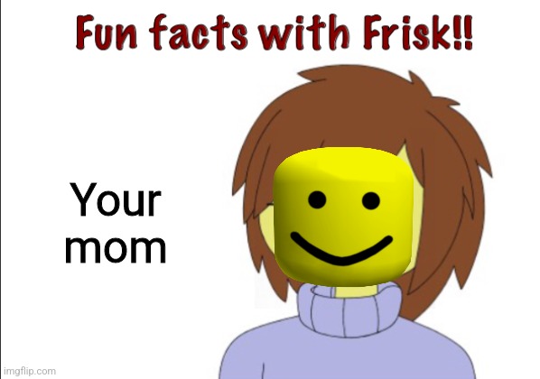 Your mom | Your mom | image tagged in fun facts with frisk | made w/ Imgflip meme maker