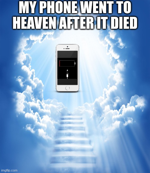 Heaven | MY PHONE WENT TO HEAVEN AFTER IT DIED | image tagged in memes,funny,eyeroll | made w/ Imgflip meme maker