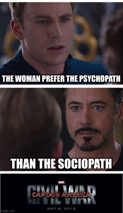 sociopath is impulsive | THE WOMAN PREFER THE PSYCHOPATH; THAN THE SOCIOPATH | image tagged in memes,marvel civil war 1 | made w/ Imgflip meme maker