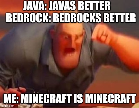 minecraft | JAVA: JAVAS BETTER     BEDROCK: BEDROCKS BETTER; ME: MINECRAFT IS MINECRAFT | image tagged in mr incredible mad | made w/ Imgflip meme maker