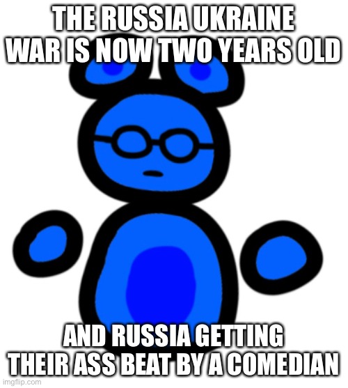 Russia L | THE RUSSIA UKRAINE WAR IS NOW TWO YEARS OLD; AND RUSSIA GETTING THEIR ASS BEAT BY A COMEDIAN | image tagged in jimmy with hands | made w/ Imgflip meme maker