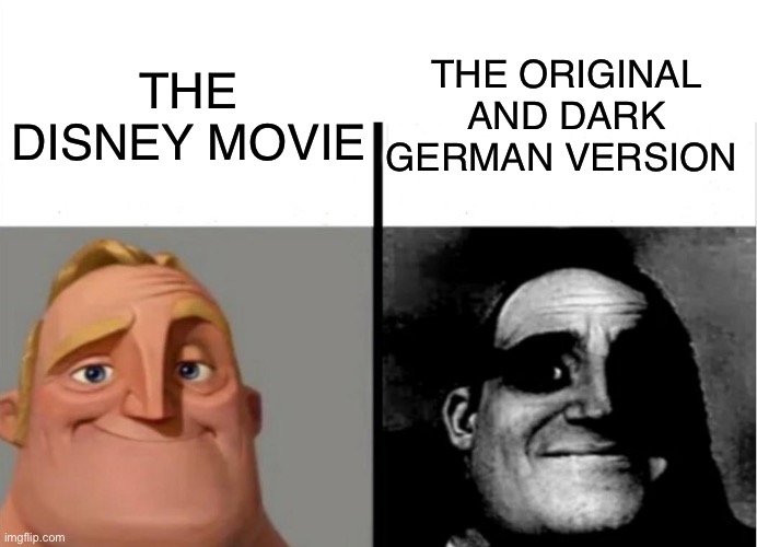 The dark original stories | THE ORIGINAL AND DARK GERMAN VERSION; THE DISNEY MOVIE | image tagged in teacher's copy,memes,funny,so true,true story,oh wow are you actually reading these tags | made w/ Imgflip meme maker