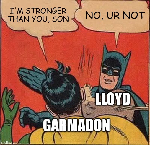 ninjag-ahhhhh | I'M STRONGER THAN YOU, SON; NO, UR NOT; LLOYD; GARMADON | image tagged in memes,batman slapping robin | made w/ Imgflip meme maker