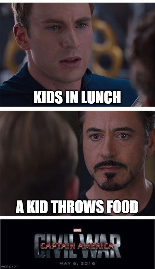 Marvel Civil War 1 Meme | KIDS IN LUNCH; A KID THROWS FOOD | image tagged in memes,marvel civil war 1 | made w/ Imgflip meme maker