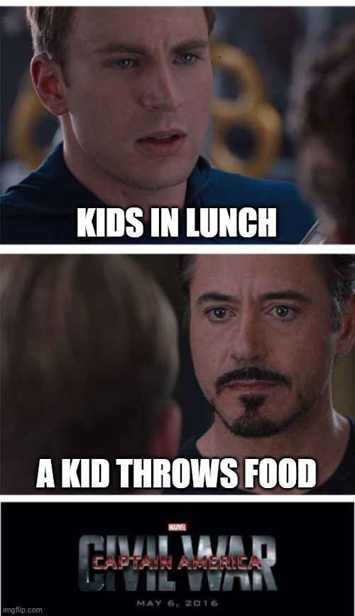 Marvel Civil War 1 | KIDS IN LUNCH; A KID THROWS FOOD | image tagged in memes,marvel civil war 1 | made w/ Imgflip meme maker