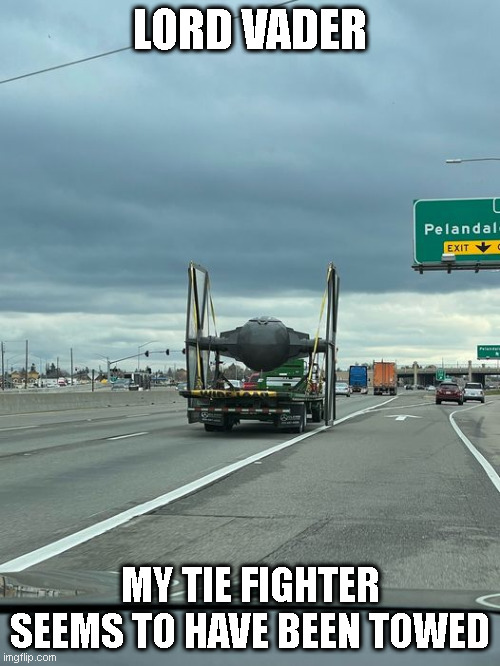 Tow Fighter | LORD VADER; MY TIE FIGHTER SEEMS TO HAVE BEEN TOWED | image tagged in tie fighter,tow truck | made w/ Imgflip meme maker