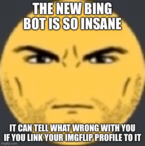 Apparently it thinks my jokes are too dark sometimes | THE NEW BING BOT IS SO INSANE; IT CAN TELL WHAT WRONG WITH YOU IF YOU LINK YOUR IMGFLIP PROFILE TO IT | image tagged in staring emoji | made w/ Imgflip meme maker