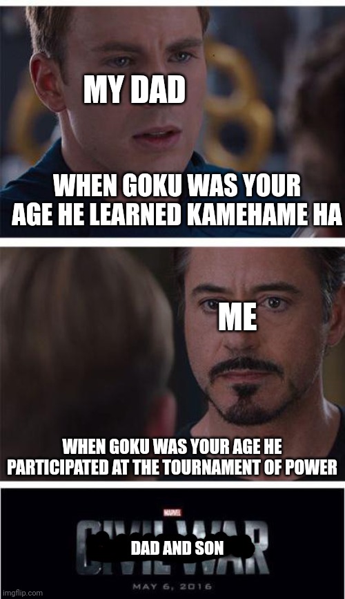 Marvel Civil War 1 | MY DAD; WHEN GOKU WAS YOUR AGE HE LEARNED KAMEHAME HA; ME; WHEN GOKU WAS YOUR AGE HE PARTICIPATED AT THE TOURNAMENT OF POWER; DAD AND SON | image tagged in memes,marvel civil war 1 | made w/ Imgflip meme maker