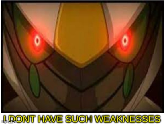 I dont have such weaknesses arceus | image tagged in i dont have such weaknesses arceus | made w/ Imgflip meme maker