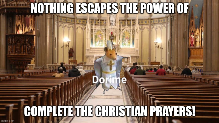 D  O  R  I  M  E | NOTHING ESCAPES THE POWER OF; COMPLETE THE CHRISTIAN PRAYERS! | image tagged in dorime | made w/ Imgflip meme maker