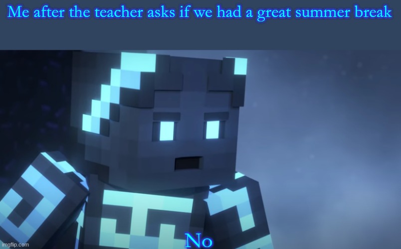No | Me after the teacher asks if we had a great summer break | image tagged in thalleous no,memes | made w/ Imgflip meme maker