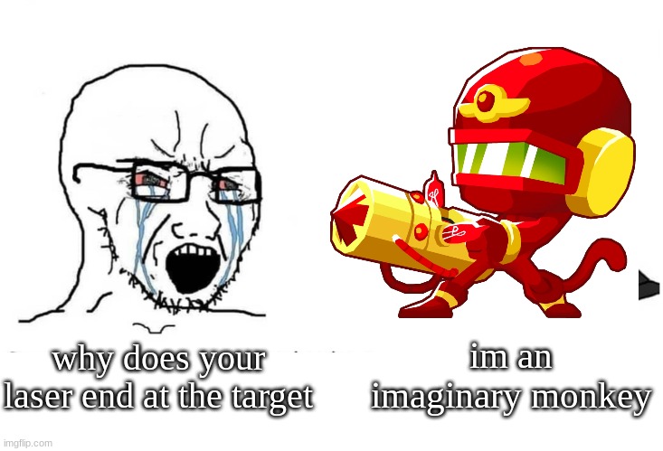 Soyboy Vs Yes Chad | im an imaginary monkey; why does your laser end at the target | image tagged in soyboy vs yes chad | made w/ Imgflip meme maker